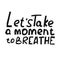 Quote let`s take a moment to breathe, flat