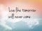 Quote live like tomorrow will never â€‹comeâ€‹ on abstract sky background