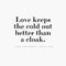 Quote Love keeps the cold out better than a cloak. on a white background