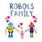 Quote robots family. Cute robots mom and dad with baby girl in flat style with words and hearts.