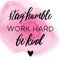 Quote - Stay humble work hard be kind