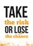 Quote Take the risk or lose the chance typography print. Motivation for life in wisdom