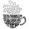 Quote There is no problem that could not be solved with a cup of tea. Lettering inscribed in the shape of a cup of tea. Tea love