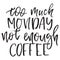 Quote Too much monday not enough coffee. Hand drawn typography poster. For greeting cards, posters, prints or home