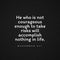 Quote He who is not courageous enough to take risks will accomplish nothing in life.