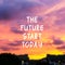 Quotes - The future start today