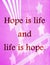 Quotes about life: Hope is life and life is hope.