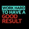 Quotes about working hard - Work hard to have a good result