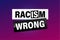 Racism is Wrong Lovely slogan against