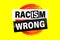 Racism is Wrong Lovely slogan against discrimination