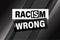 Racism is Wrong Lovely slogan against discrimination