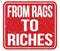 FROM RAGS TO RICHES, text written on red stamp sign
