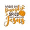 Raised on pumpkin spice and a whole lotta Jesus. - funny thanksgiving text, with pumpkin.