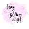 Raster illustration - `Have a glitter Day` quote