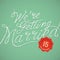 We\'re getting married