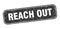 reach out stamp. reach out square grungy isolated sign.