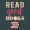 Read good books