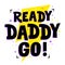 Ready Daddy Go. Cute print for father, dad phrase. Poster for Happy Fathers Day celebration with quote.