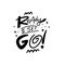 Ready Steady Go lettering phrase. Black ink. Hand drawn vector illustation.