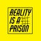 Reality is a prison. Quote typographical background with human hand.
