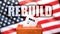 Rebuild and voting in the USA, pictured as ballot box with American flag in the background and a phrase Rebuild to symbolize that