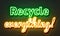 Recycle everything neon sign on brick wall background.