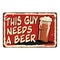 Red THIS GUY NEEDS A BEER vintage metal sign