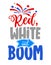 Red, white and boom - Happy Independence Day