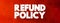 Refund Policy text, business concept background