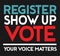 Register show up vote your voice matters