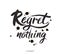 Regret nothing - inspirational quote, typography art. Black vector phase isolated on white background. Lettering for