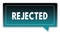 REJECTED on turquoise to black gradient square speech bubble.