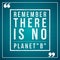 Remember there is no planet B.