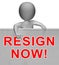 Resign Now Message Means Quit Or Resignation From Job Government Or President