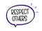 Respect others. Handwritten text in speech bubble