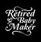 Retired Baby Maker  Best Baby  Family Gift Shirt