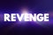 Revenge - hurt someone in return for being hurt by that person, text concept background