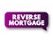 Reverse Mortgage - secured by a residential property, that enables the borrower to access the unencumbered value of the property,