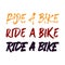 Ride a bike. Ride a bike. Ride a bike. Best being unique inspirational or motivational cycling quote