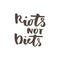 Riots not diets lettering