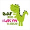 Roar menas I love you in dinosaur