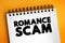 Romance scams - when a criminal adopts a fake online identity to gain a victim`s affection and trust, text concept on notepad