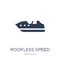 Roofless Speed Boat icon. Trendy flat vector Roofless Speed Boat