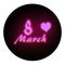 Round icon. Neon violet- pink glowing inscription `March 8` in a black circle.