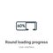 Round loading progress outline vector icon. Thin line black round loading progress icon, flat vector simple element illustration