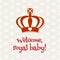 Royal crown with text Welcome royal baby, illustration