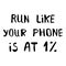 Run like your phone is at one percent. Motivation quote. Cute hand drawn lettering. Isolated on white background. Vector stock