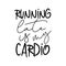 Running late is my cardio- funny calligraphy text.