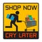 Running man with shopping cart, text - Shop Now, Cry Later