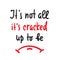 It`s cracked up to be - inspire motivational quote. Hand drawn lettering. Youth slang, idiom.